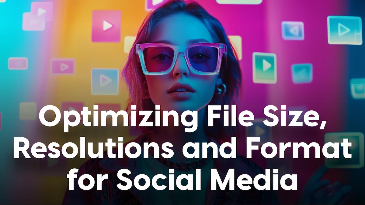 Optimizing Video for Social Media: File Size, Resolution, and Format